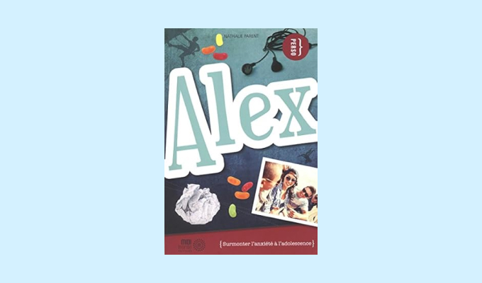 Alex : surmonter l'anxiété à l'adolescence - Nathalie Parent